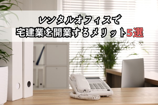 レンタルオフィスで宅建業を開業するメリット5選