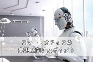 スマートオフィスとは?メリット&デメリット・実現に向けたポイント -レンタルオフィス・バーチャルオフィスをお探しならクロスコープ by TKP