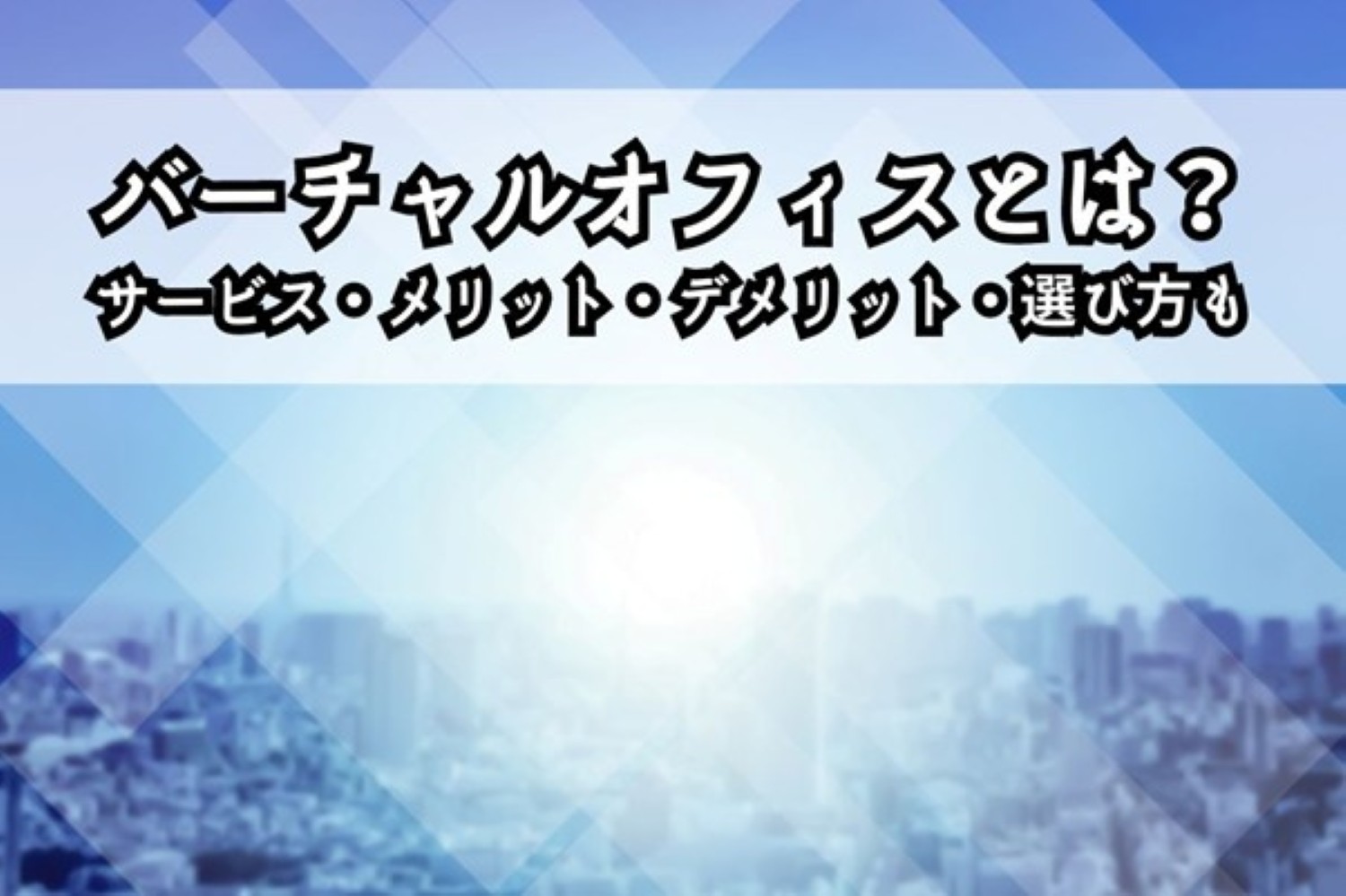 バーチャルオフィスとは？サービス・メリット・デメリット・選び方も